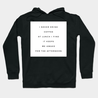 I never drink coffee at lunch I find it keeps me awake for the afternoon Hoodie